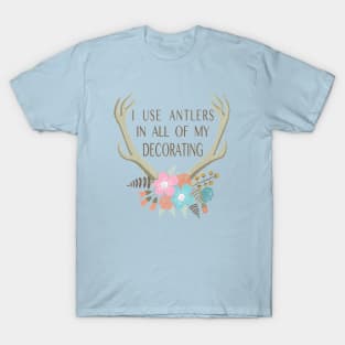 I use antlers in all of my decorating! (GASTON) T-Shirt